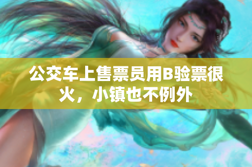 公交车上售票员用B验票很火，小镇也不例外