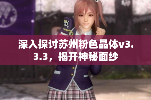 深入探讨苏州粉色晶体v3.3.3，揭开神秘面纱