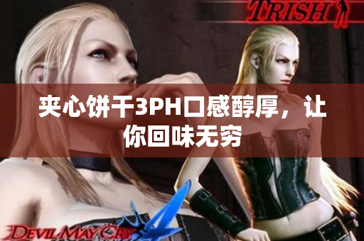 夹心饼干3PH口感醇厚，让你回味无穷