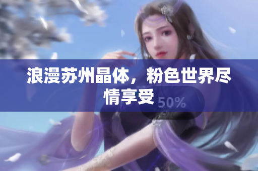 浪漫苏州晶体，粉色世界尽情享受