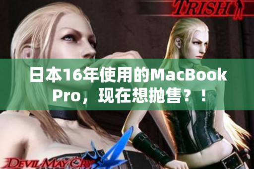 日本16年使用的MacBook Pro，现在想抛售？！
