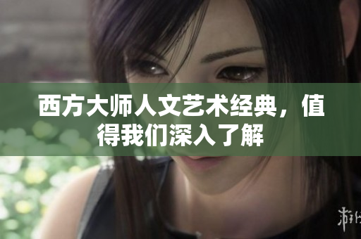 西方大师人文艺术经典，值得我们深入了解