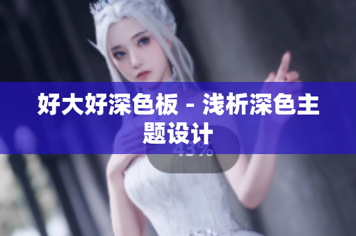 好大好深色板 - 浅析深色主题设计