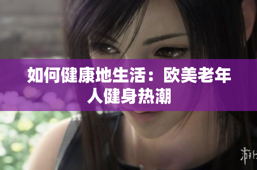 如何健康地生活：欧美老年人健身热潮