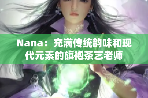 Nana：充满传统韵味和现代元素的旗袍茶艺老师