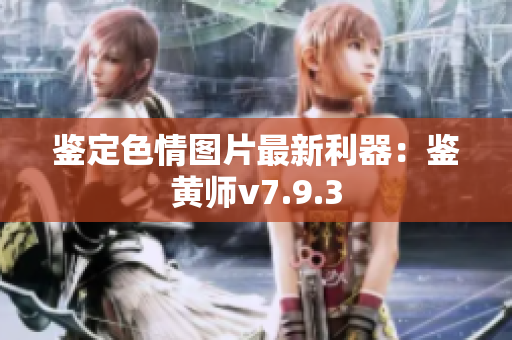 鉴定色情图片最新利器：鉴黄师v7.9.3