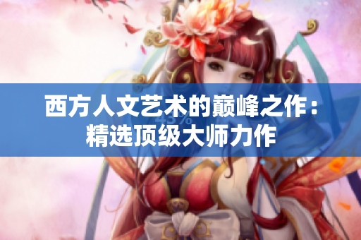 西方人文艺术的巅峰之作：精选顶级大师力作