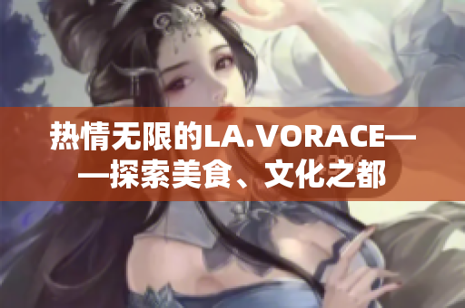 热情无限的LA.VORACE——探索美食、文化之都