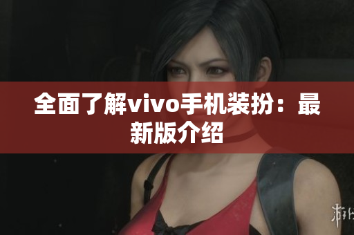 全面了解vivo手机装扮：最新版介绍