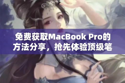 免费获取MacBook Pro的方法分享，抢先体验顶级笔记本电脑