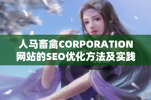 人马畜禽CORPORATION网站的SEO优化方法及实践