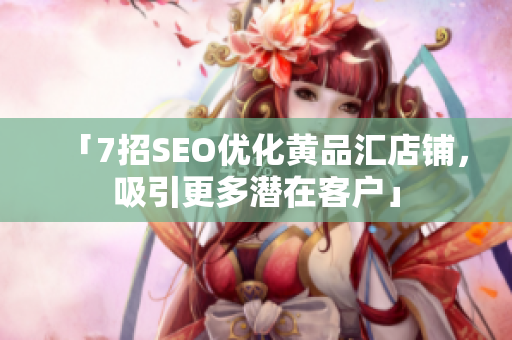 「7招SEO优化黄品汇店铺，吸引更多潜在客户」