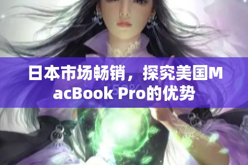 日本市场畅销，探究美国MacBook Pro的优势