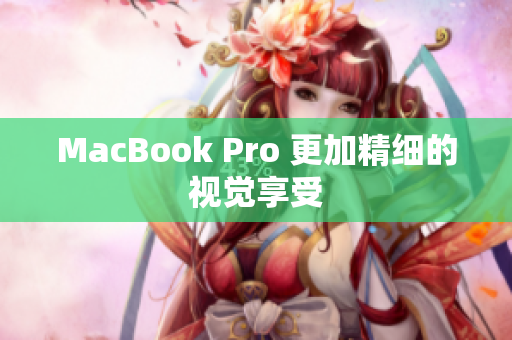 MacBook Pro 更加精细的视觉享受