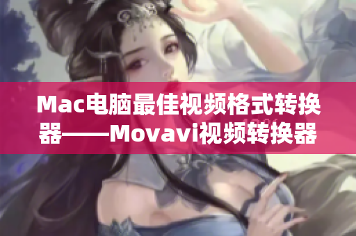 Mac电脑最佳视频格式转换器——Movavi视频转换器