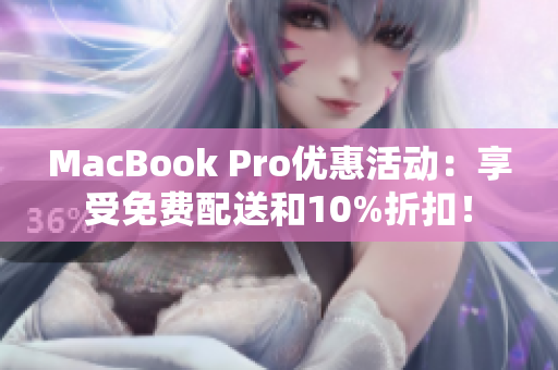 MacBook Pro优惠活动：享受免费配送和10%折扣！