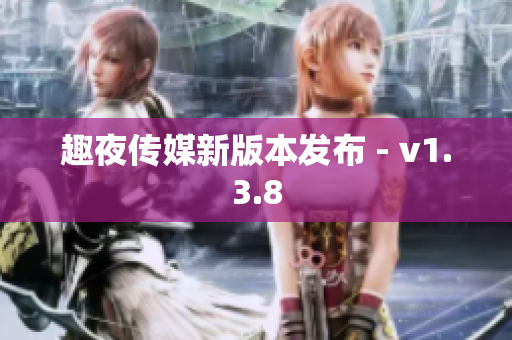 趣夜传媒新版本发布 - v1.3.8