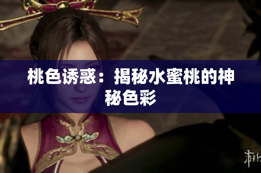 桃色诱惑：揭秘水蜜桃的神秘色彩