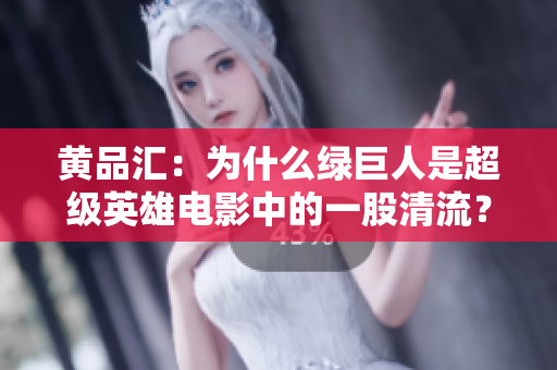 黄品汇：为什么绿巨人是超级英雄电影中的一股清流？