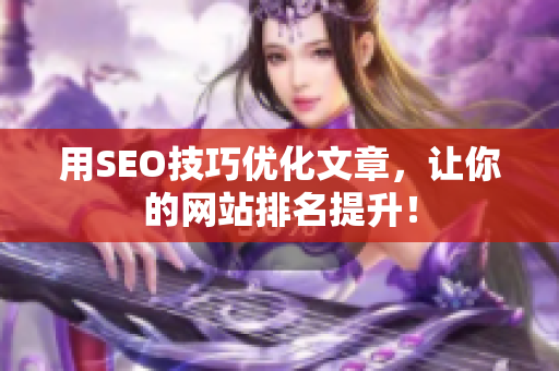 用SEO技巧优化文章，让你的网站排名提升！