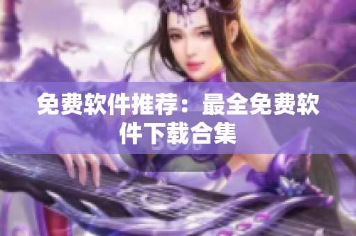 免费软件推荐：最全免费软件下载合集