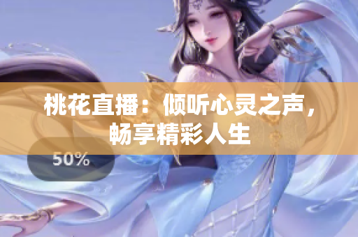 桃花直播：倾听心灵之声，畅享精彩人生