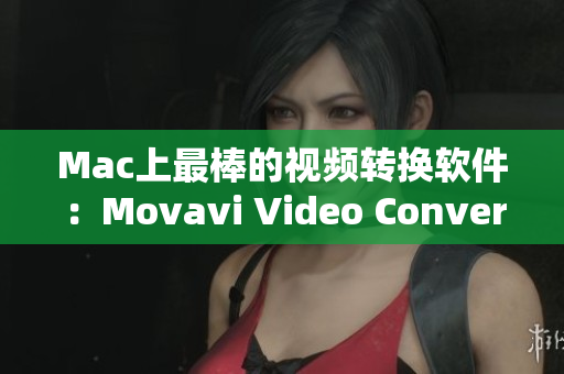 Mac上最棒的视频转换软件：Movavi Video Converter