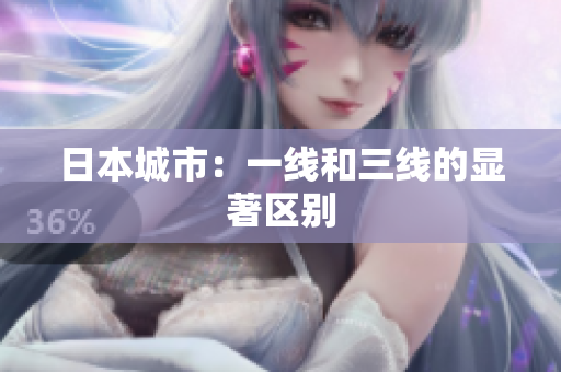 日本城市：一线和三线的显著区别