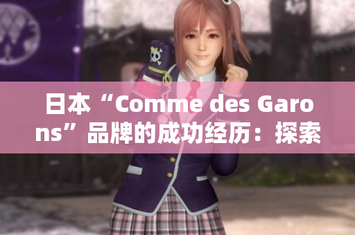 日本“Comme des Garons”品牌的成功经历：探索创新市场策略