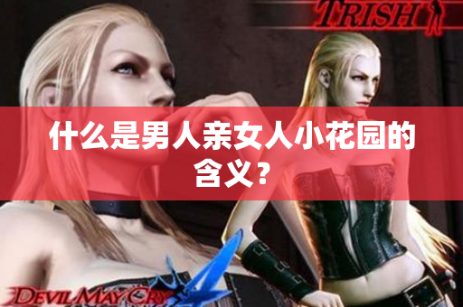 什么是男人亲女人小花园的含义？
