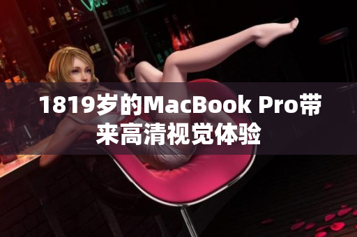 1819岁的MacBook Pro带来高清视觉体验