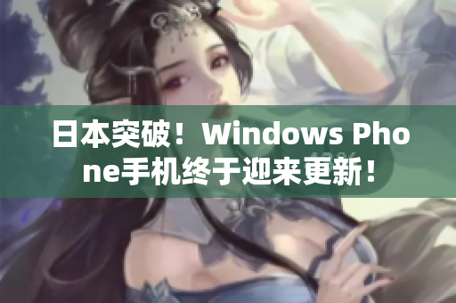 日本突破！Windows Phone手机终于迎来更新！