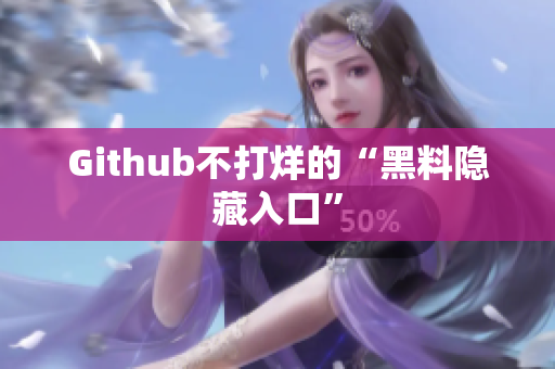 Github不打烊的“黑料隐藏入口”