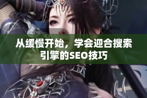 从缓慢开始，学会迎合搜索引擎的SEO技巧