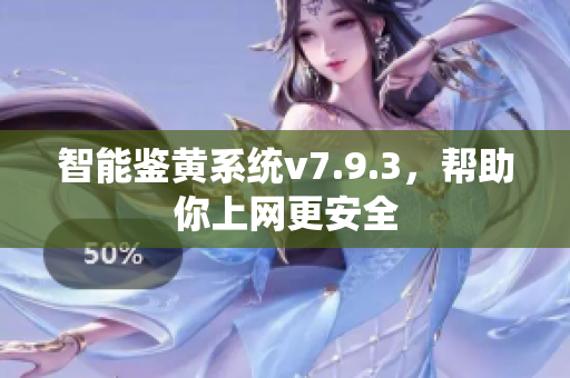 智能鉴黄系统v7.9.3，帮助你上网更安全