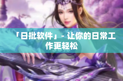 「日批软件」- 让你的日常工作更轻松