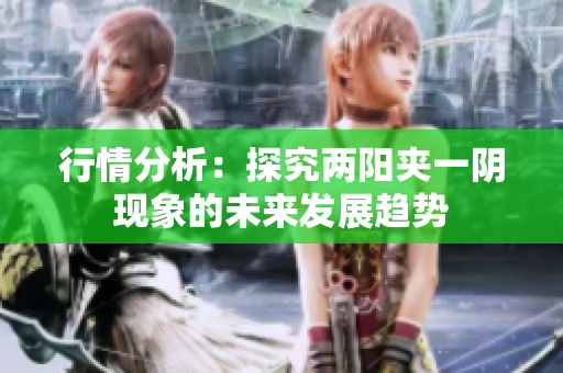 行情分析：探究两阳夹一阴现象的未来发展趋势