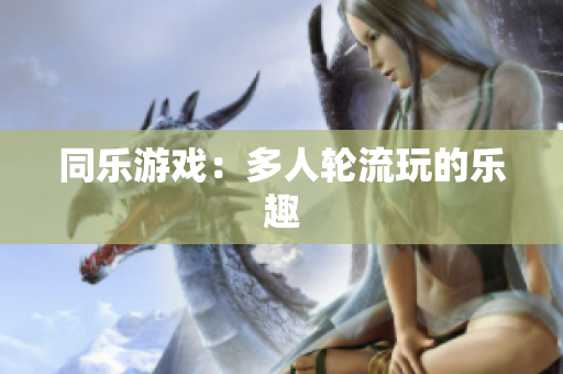 同乐游戏：多人轮流玩的乐趣