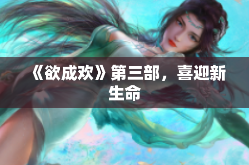《欲成欢》第三部，喜迎新生命