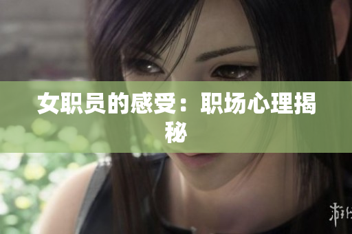 女职员的感受：职场心理揭秘