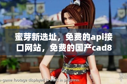 蜜芽新选址，免费的api接口网站，免费的国产cad803