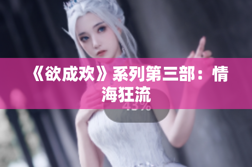 《欲成欢》系列第三部：情海狂流