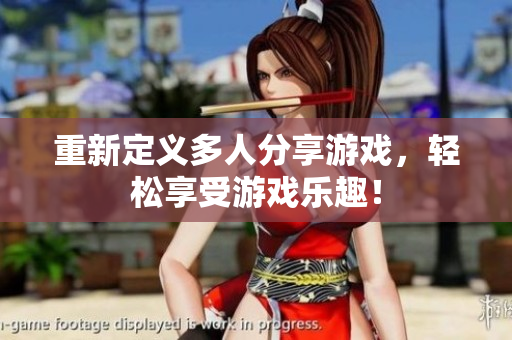 重新定义多人分享游戏，轻松享受游戏乐趣！