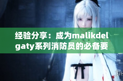 经验分享：成为malikdelgaty系列消防员的必备要素