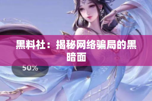 黑料社：揭秘网络骗局的黑暗面