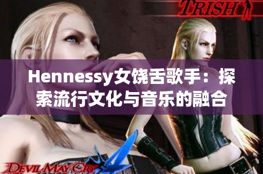 Hennessy女饶舌歌手：探索流行文化与音乐的融合