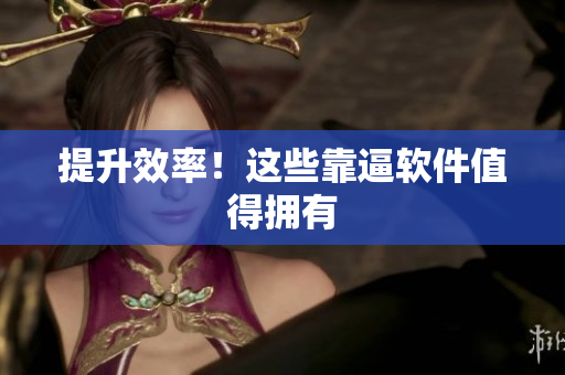 提升效率！这些靠逼软件值得拥有