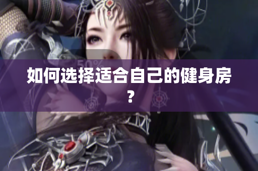 如何选择适合自己的健身房？