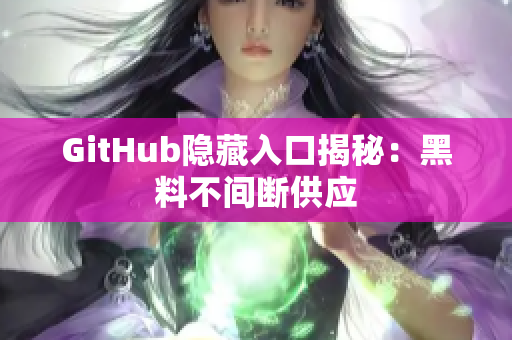 GitHub隐藏入口揭秘：黑料不间断供应