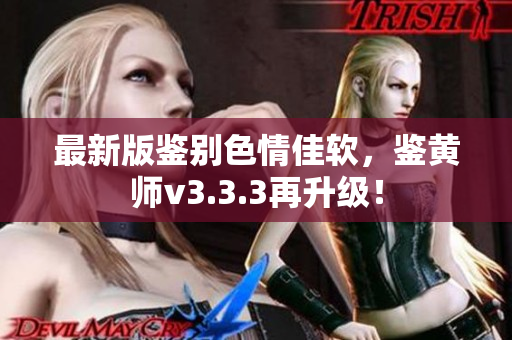 最新版鉴别色情佳软，鉴黄师v3.3.3再升级！